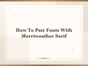 Merriweather Serif Font Pairing Guide: Best Combinations and Examples