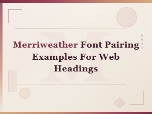 Merriweather Font Pairing Examples for Stunning Web Headings