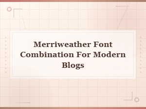 Best Merriweather Font Pairings for Modern Blogs