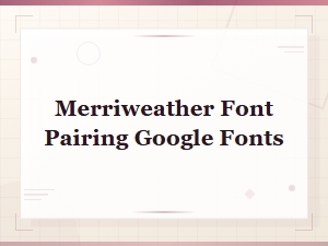 Best Merriweather Font Pairings on Google Fonts for Stunning Designs