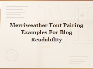 Merriweather Font Pairing Examples for Better Blog Readability