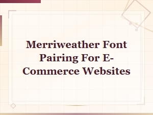 Best Merriweather Font Pairings for E-Commerce Websites