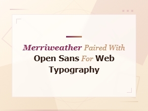 Merriweather and Open Sans: the Perfect Pairing for Web Typography