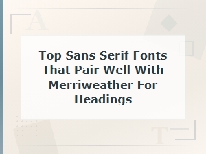 Best Sans-Serif Fonts That Pair Beautifully with Merriweather for Headings